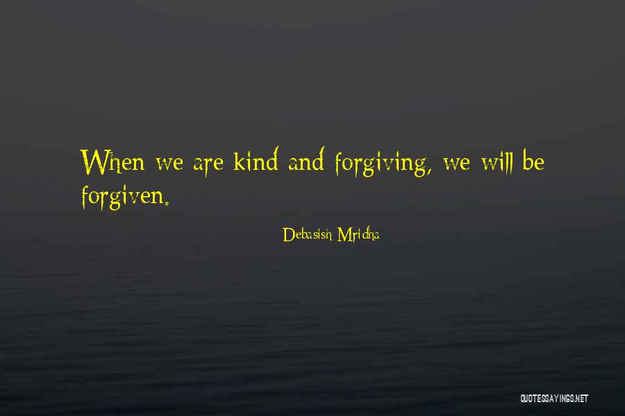 When We Are Kind And Forgiving Quotes By Debasish Mridha When We Are Kind And Forgiving Quotes By Debasish Mridha