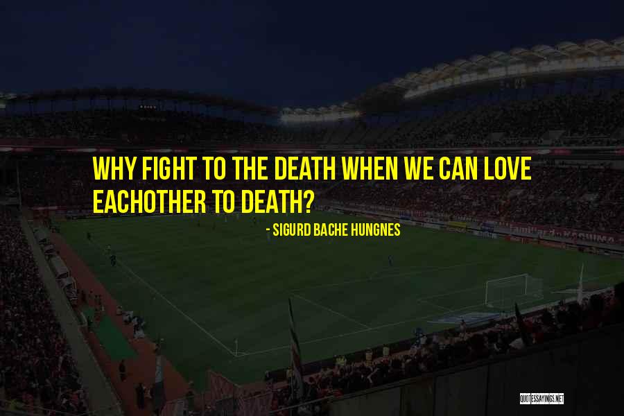 When We Fight Love Quotes By Sigurd Bache Hungnes When We Fight Love Quotes By Sigurd Bache Hungnes