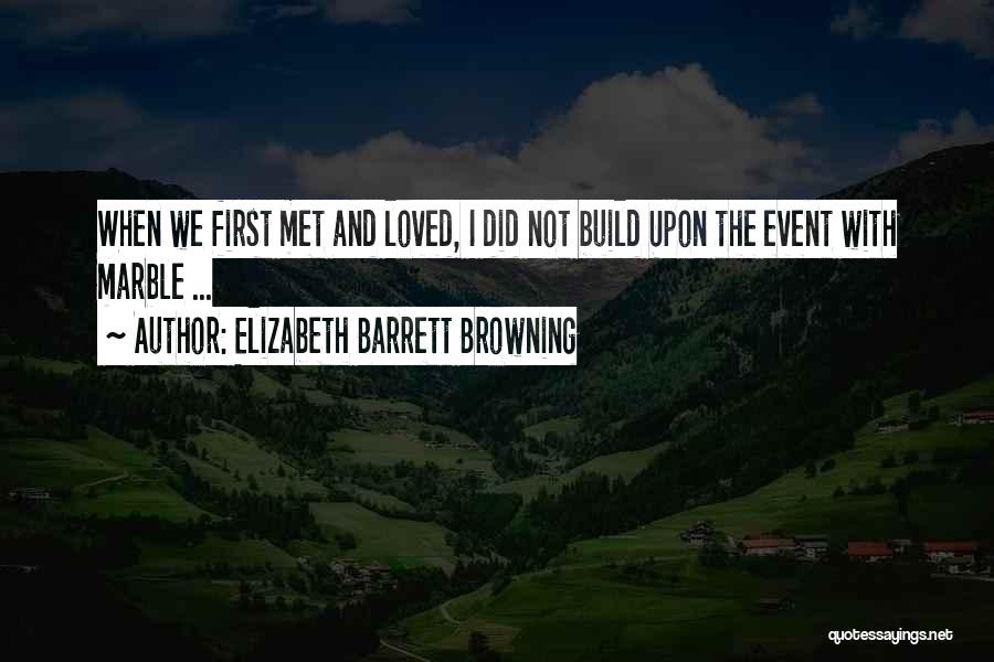 When We First Met Love Quotes By Elizabeth Barrett Browning