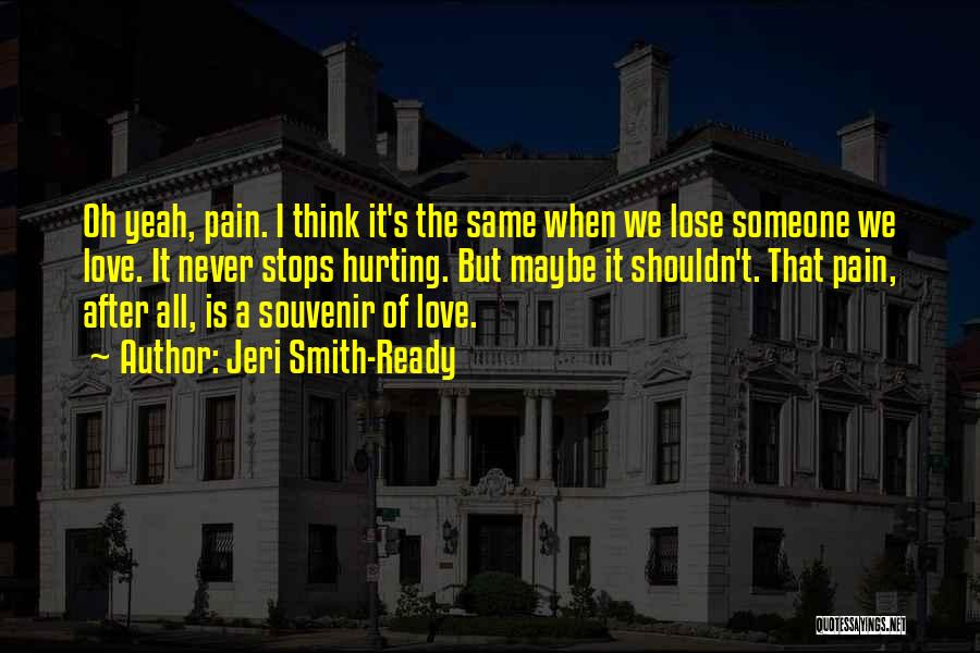 When We Lose Someone We Love Quotes By Jeri Smith-Ready