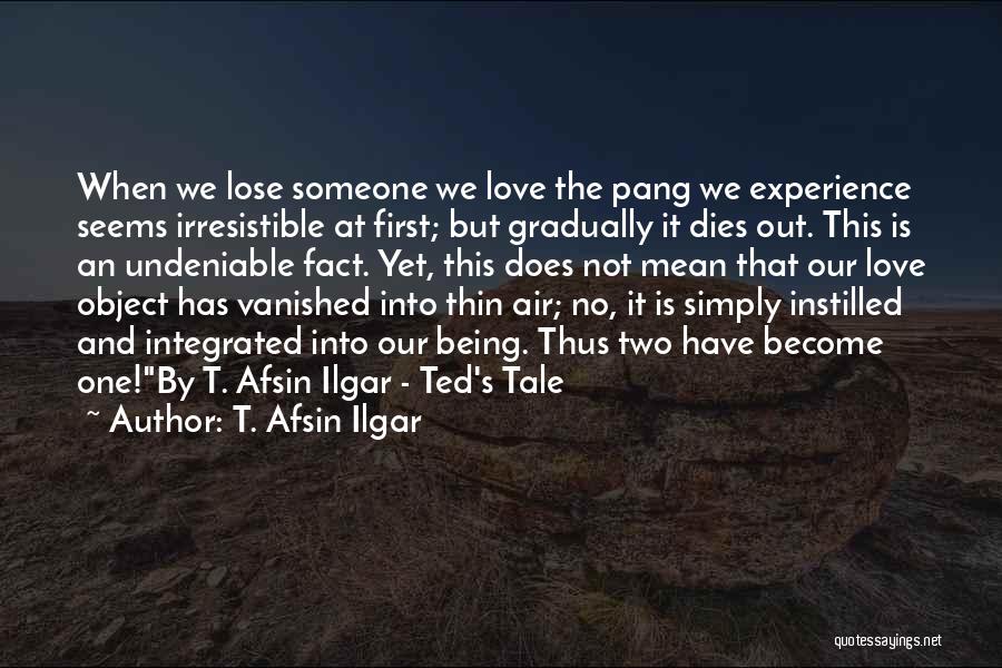 When We Lose Someone We Love Quotes By T. Afsin Ilgar