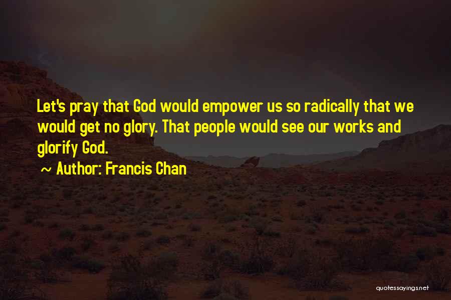 When We Pray God Works Quotes By Francis Chan