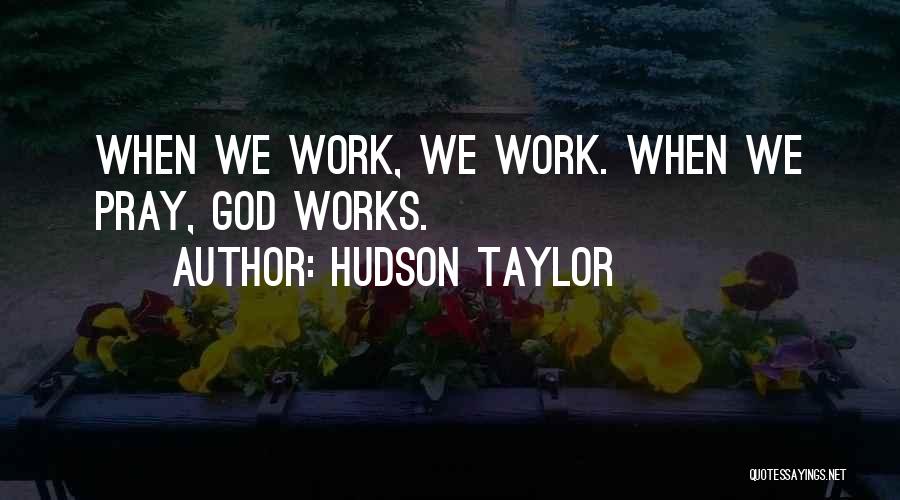 When We Pray God Works Quotes By Hudson Taylor