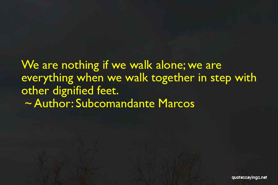 When We Walk Together Quotes By Subcomandante Marcos