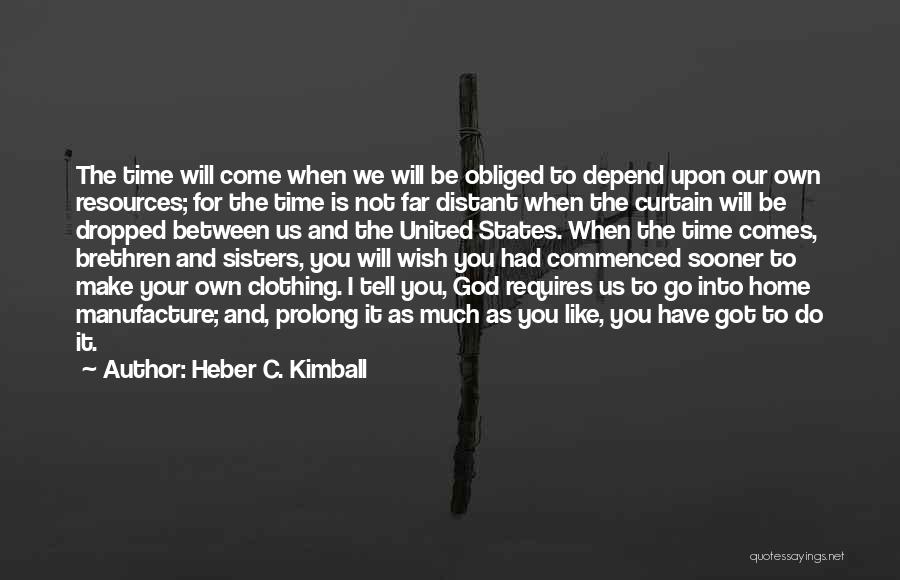 When Will You Come Home Quotes By Heber C. Kimball