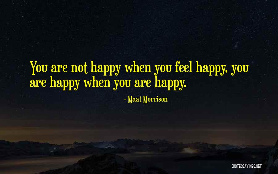 When You Are Not Happy Quotes By Maat Morrison When You Are Not Happy Quotes By Maat Morrison