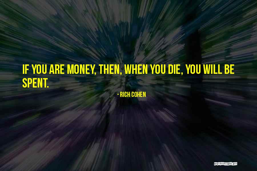 When You Are Rich Quotes By Rich Cohen When You Are Rich Quotes By Rich Cohen
