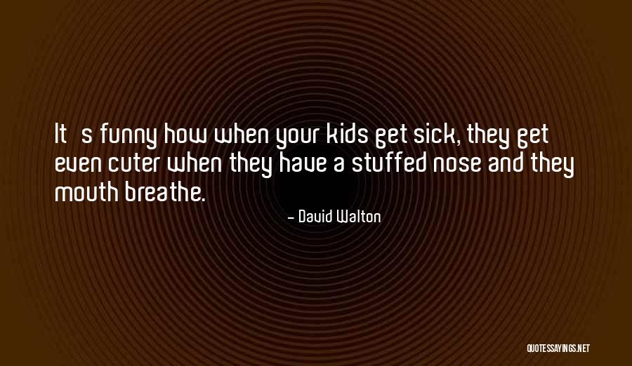 When You Are Sick Funny Quotes By David Walton When You Are Sick Funny Quotes By David Walton