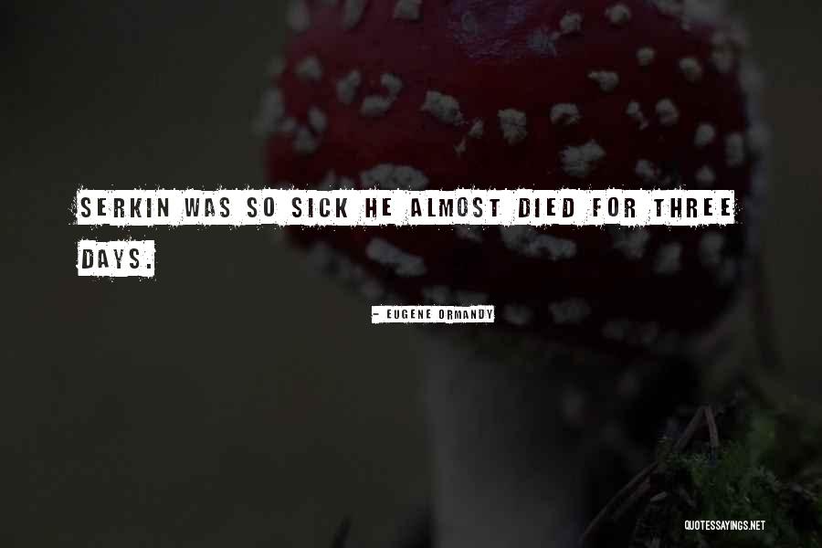 When You Are Sick Funny Quotes By Eugene Ormandy When You Are Sick Funny Quotes By Eugene Ormandy