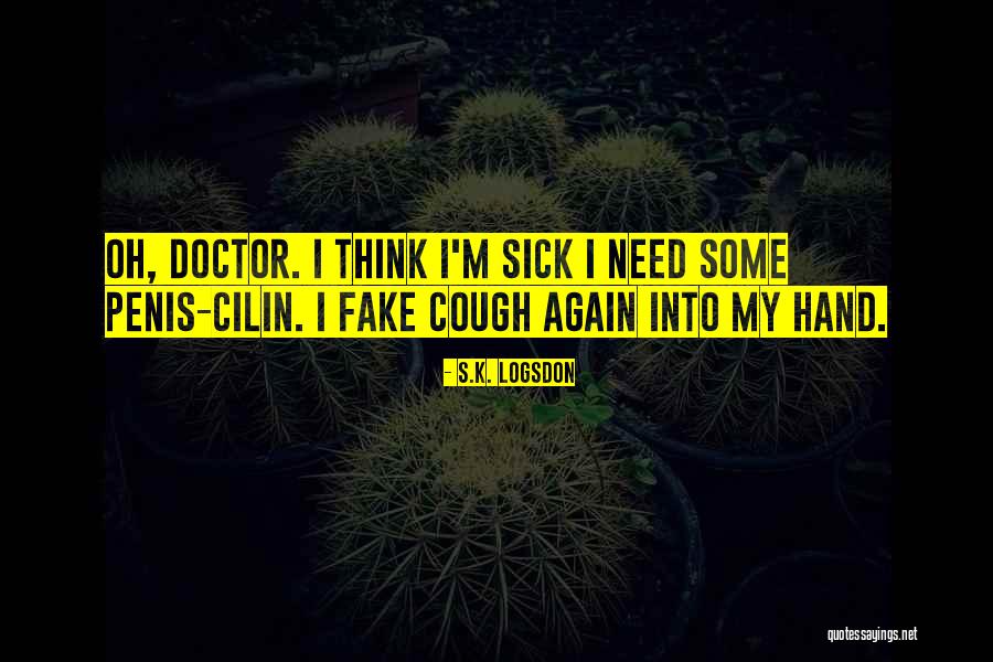 When You Are Sick Funny Quotes By S.K. Logsdon When You Are Sick Funny Quotes By S.K. Logsdon