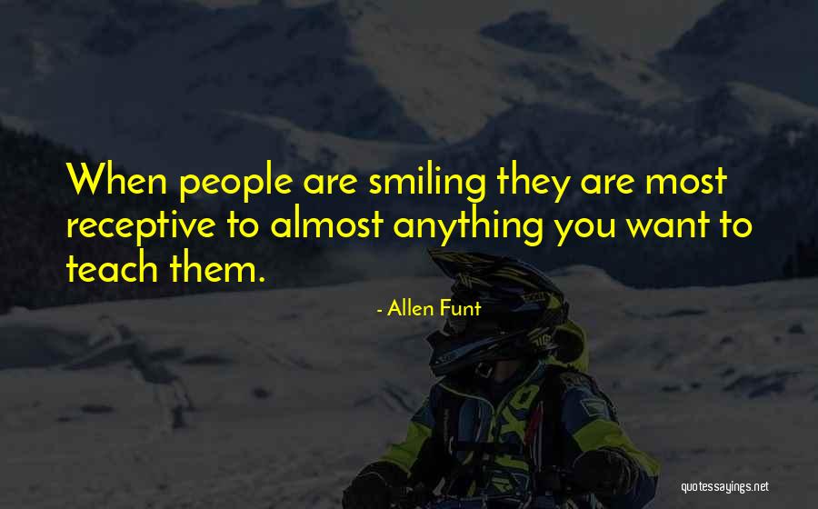 When You Are Smiling Quotes By Allen Funt When You Are Smiling Quotes By Allen Funt