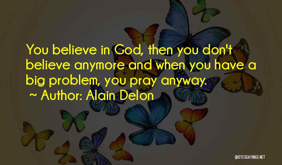 When You Believe In God Quotes By Alain Delon