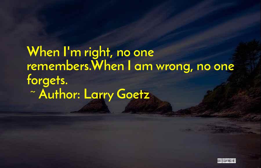 When You Do Something Right No One Remembers Quotes By Larry Goetz
