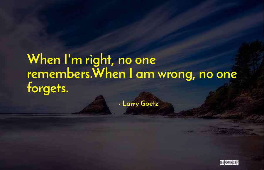 When You Do Something Right No One Remembers Quotes By Larry Goetz