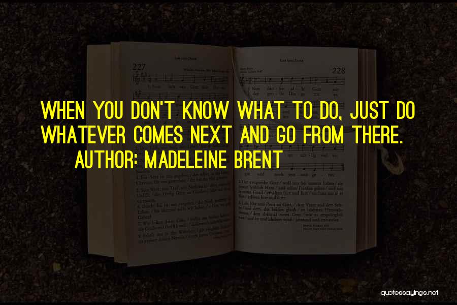 When You Don't Know What To Do Quotes By Madeleine Brent