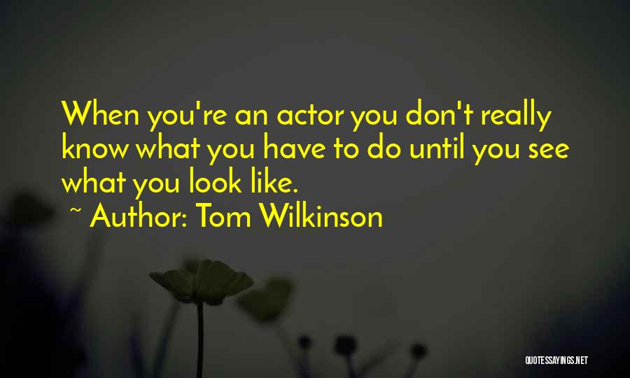 When You Don't Know What To Do Quotes By Tom Wilkinson