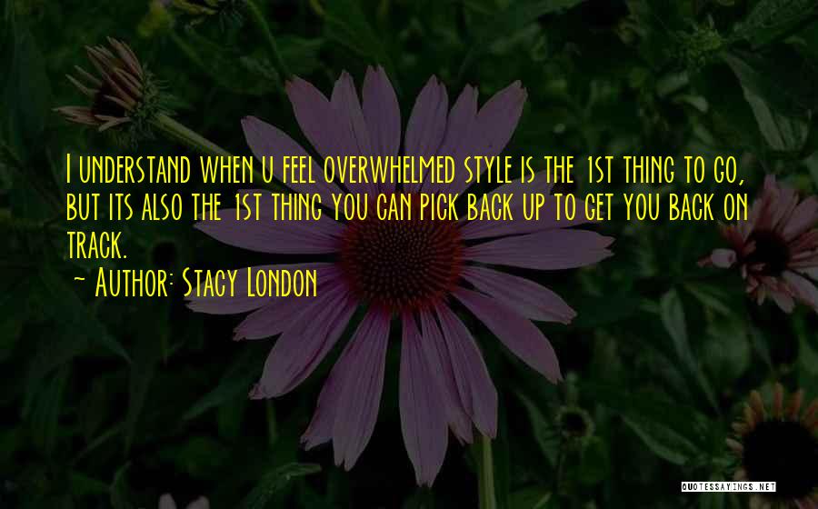 When You Feel Overwhelmed Quotes By Stacy London