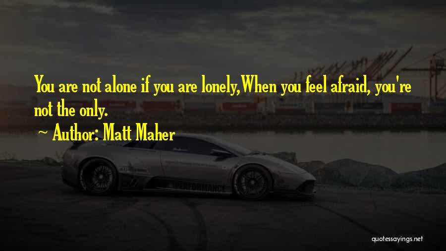 When You Feel You're Alone Quotes By Matt Maher