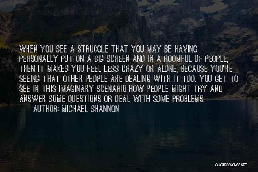 When You Feel You're Alone Quotes By Michael Shannon