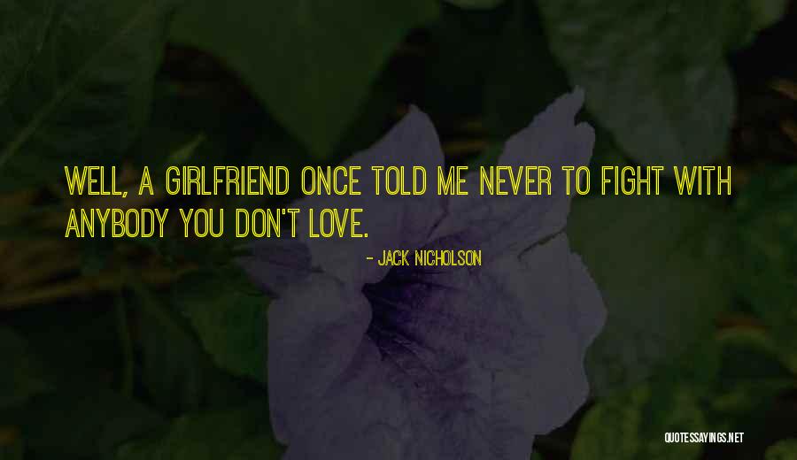 When You Fight With Your Girlfriend Quotes By Jack Nicholson When You Fight With Your Girlfriend Quotes By Jack Nicholson