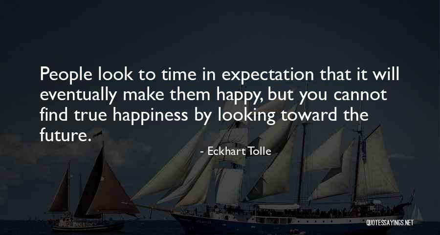When You Find True Happiness Quotes By Eckhart Tolle When You Find True Happiness Quotes By Eckhart Tolle