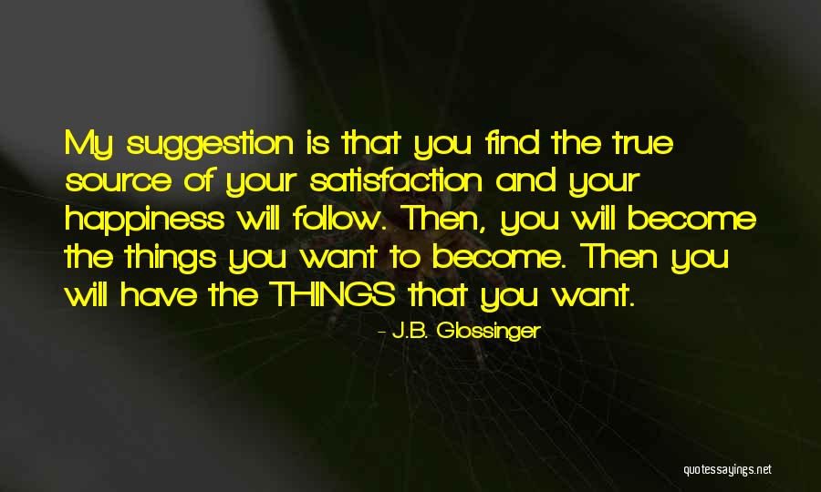 When You Find True Happiness Quotes By J.B. Glossinger When You Find True Happiness Quotes By J.B. Glossinger