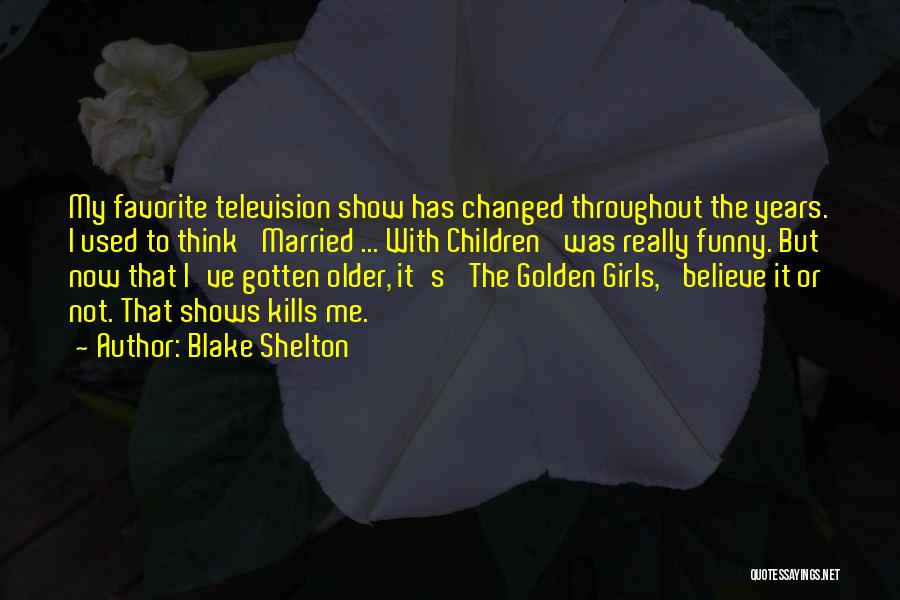 When You Get Older Funny Quotes By Blake Shelton