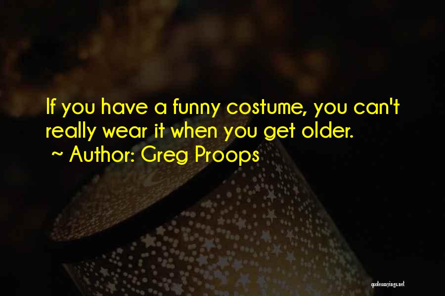 When You Get Older Funny Quotes By Greg Proops