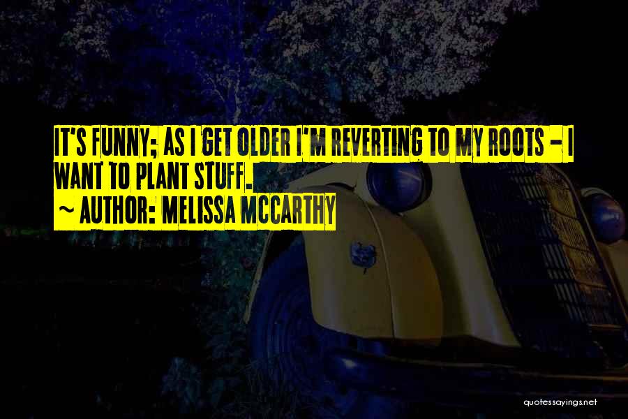 When You Get Older Funny Quotes By Melissa McCarthy