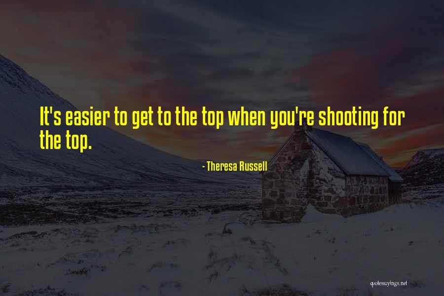 When You Get To The Top Quotes By Theresa Russell When You Get To The Top Quotes By Theresa Russell
