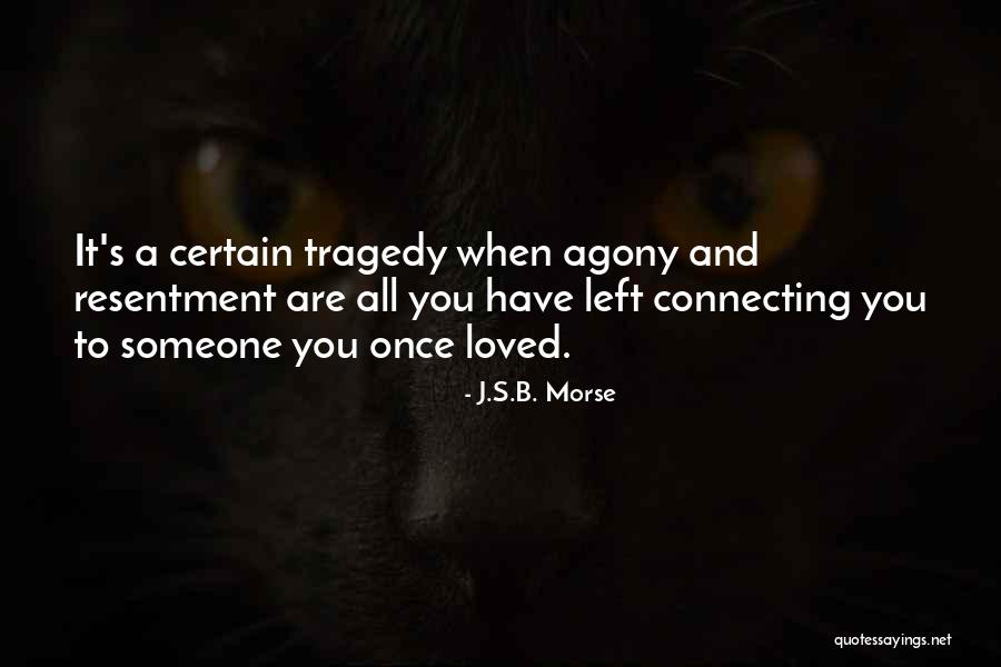 When You Have Lost Someone You Love Quotes By J.S.B. Morse When You Have Lost Someone You Love Quotes By J.S.B. Morse