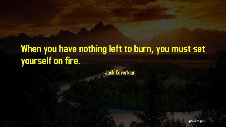 When You Have Nothing Left Quotes By Jack Kevorkian When You Have Nothing Left Quotes By Jack Kevorkian