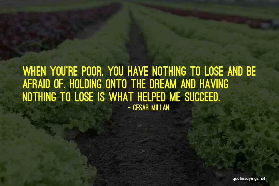 When You Have Nothing To Lose Quotes By Cesar Millan When You Have Nothing To Lose Quotes By Cesar Millan