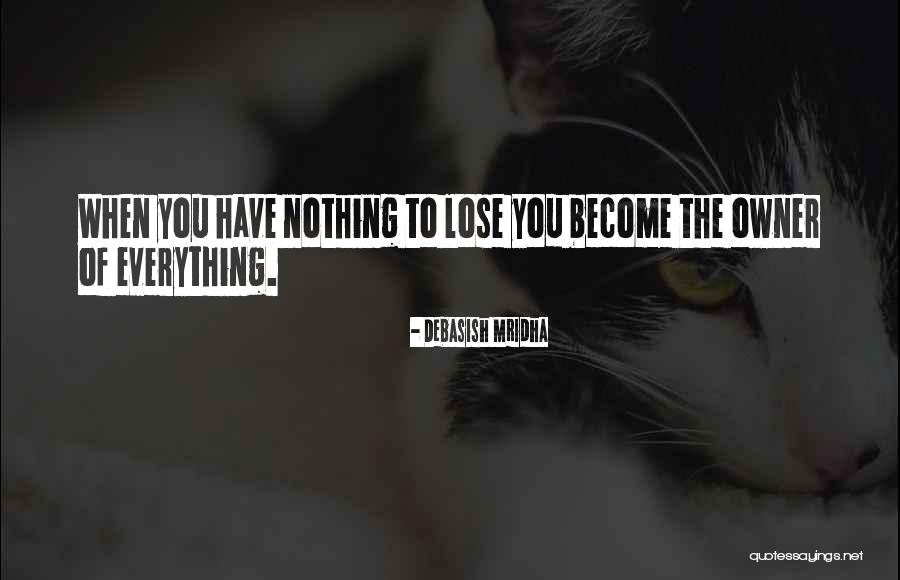 When You Have Nothing To Lose Quotes By Debasish Mridha When You Have Nothing To Lose Quotes By Debasish Mridha