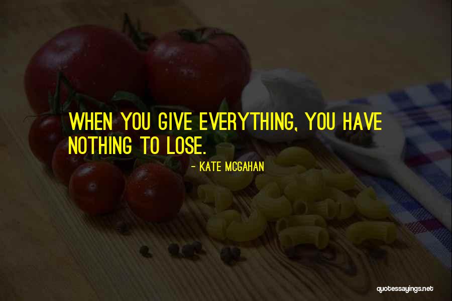 When You Have Nothing To Lose Quotes By Kate McGahan When You Have Nothing To Lose Quotes By Kate McGahan