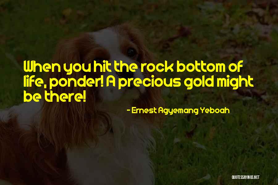 When You Hit Rock Bottom Quotes By Ernest Agyemang Yeboah When You Hit Rock Bottom Quotes By Ernest Agyemang Yeboah