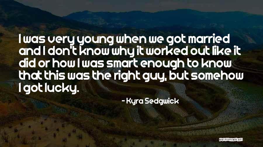 When You Know It's The Right Guy Quotes By Kyra Sedgwick When You Know It's The Right Guy Quotes By Kyra Sedgwick