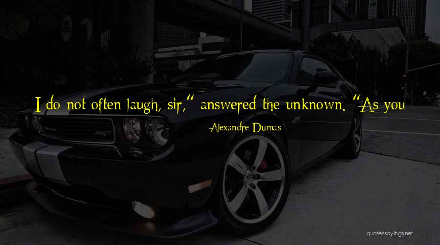 When You Laugh I Laugh Quotes By Alexandre Dumas When You Laugh I Laugh Quotes By Alexandre Dumas