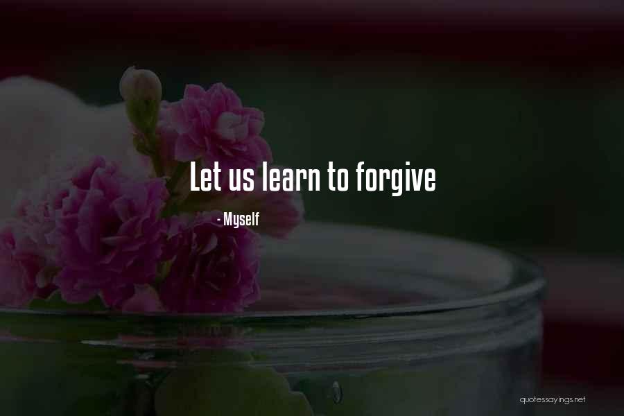 When You Learn To Forgive Quotes By Myself When You Learn To Forgive Quotes By Myself