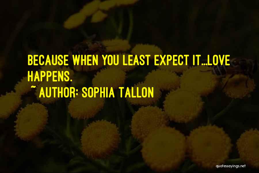 When You Least Expect It Love Happens Quotes By Sophia Tallon