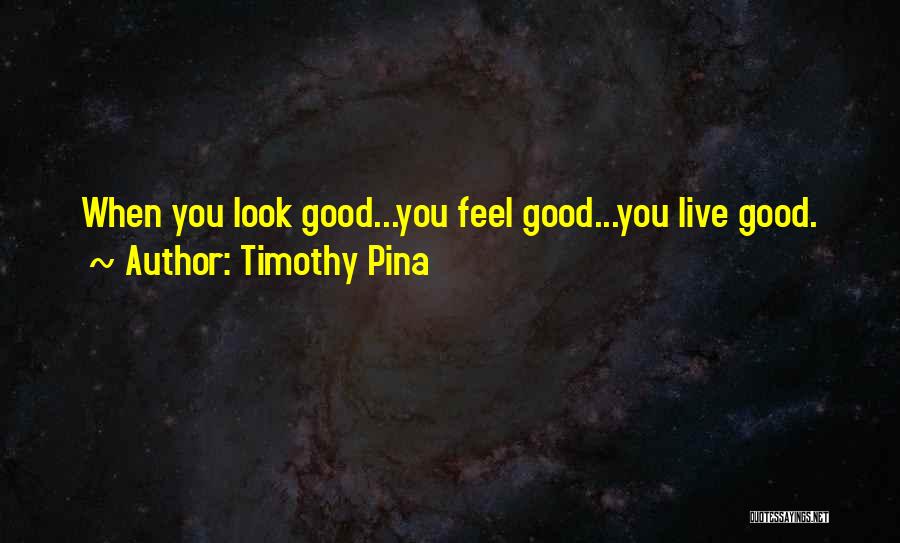 When You Look Good You Feel Good Quotes By Timothy Pina