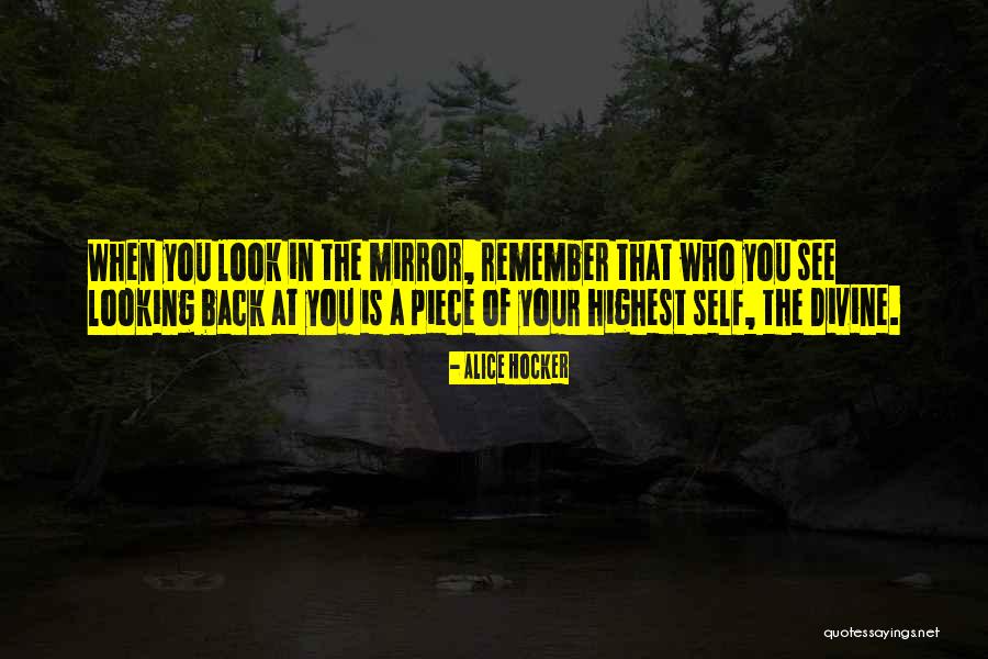When You Look In The Mirror Quotes By Alice Hocker When You Look In The Mirror Quotes By Alice Hocker