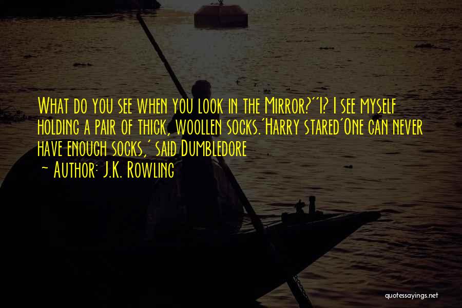 When You Look In The Mirror Quotes By J.K. Rowling