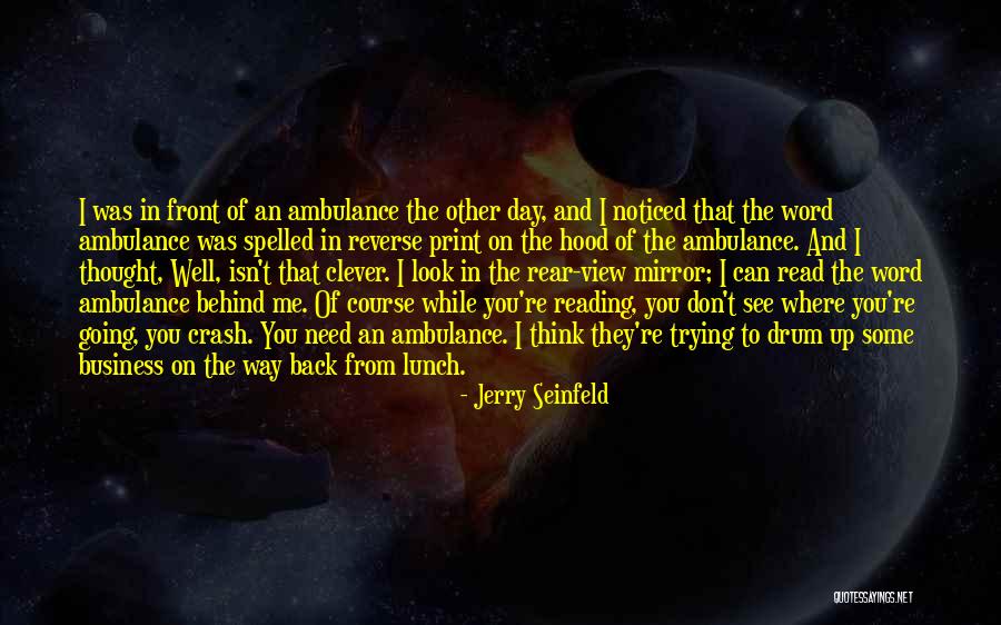 When You Look In The Rear View Mirror Quotes By Jerry Seinfeld When You Look In The Rear View Mirror Quotes By Jerry Seinfeld
