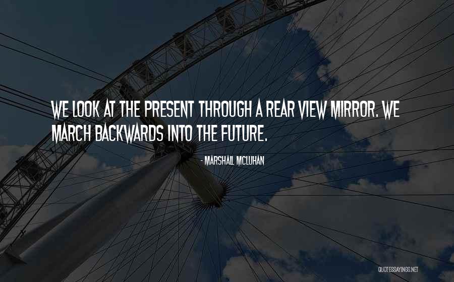 When You Look In The Rear View Mirror Quotes By Marshall McLuhan When You Look In The Rear View Mirror Quotes By Marshall McLuhan