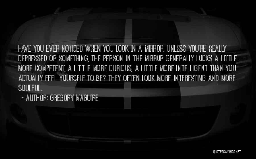 When You Look Into The Mirror Quotes By Gregory Maguire