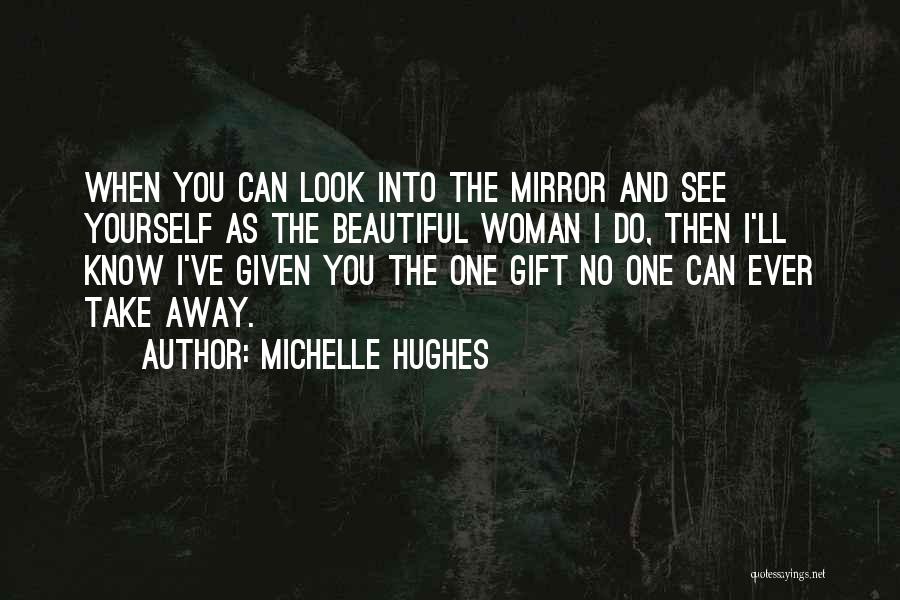 When You Look Into The Mirror Quotes By Michelle Hughes