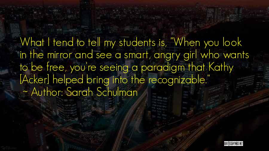 When You Look Into The Mirror Quotes By Sarah Schulman