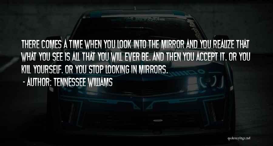 When You Look Into The Mirror Quotes By Tennessee Williams