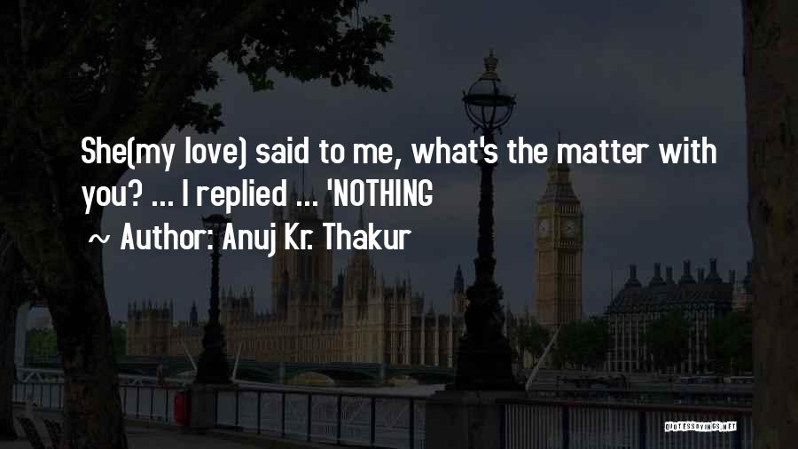 When You Love Someone No Matter What Quotes By Anuj Kr. Thakur